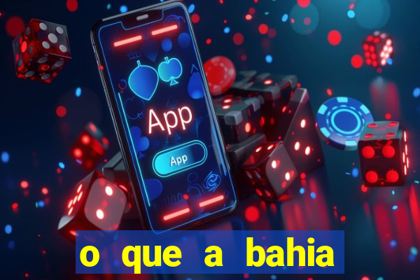 o que a bahia quer saber